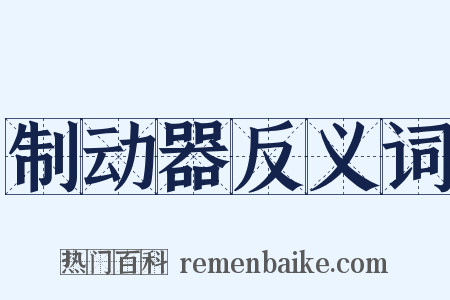 制动器反义词是什么意思的图片